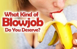 What kind of blowjob do you deserve?